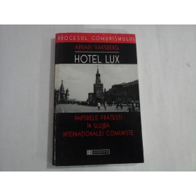 HOTEL LUX  -  ARKADI VAKSBERG  -   PARTIDELE FRATESTI IN SLUJBA INTERNATIONALEI COMUNISTE